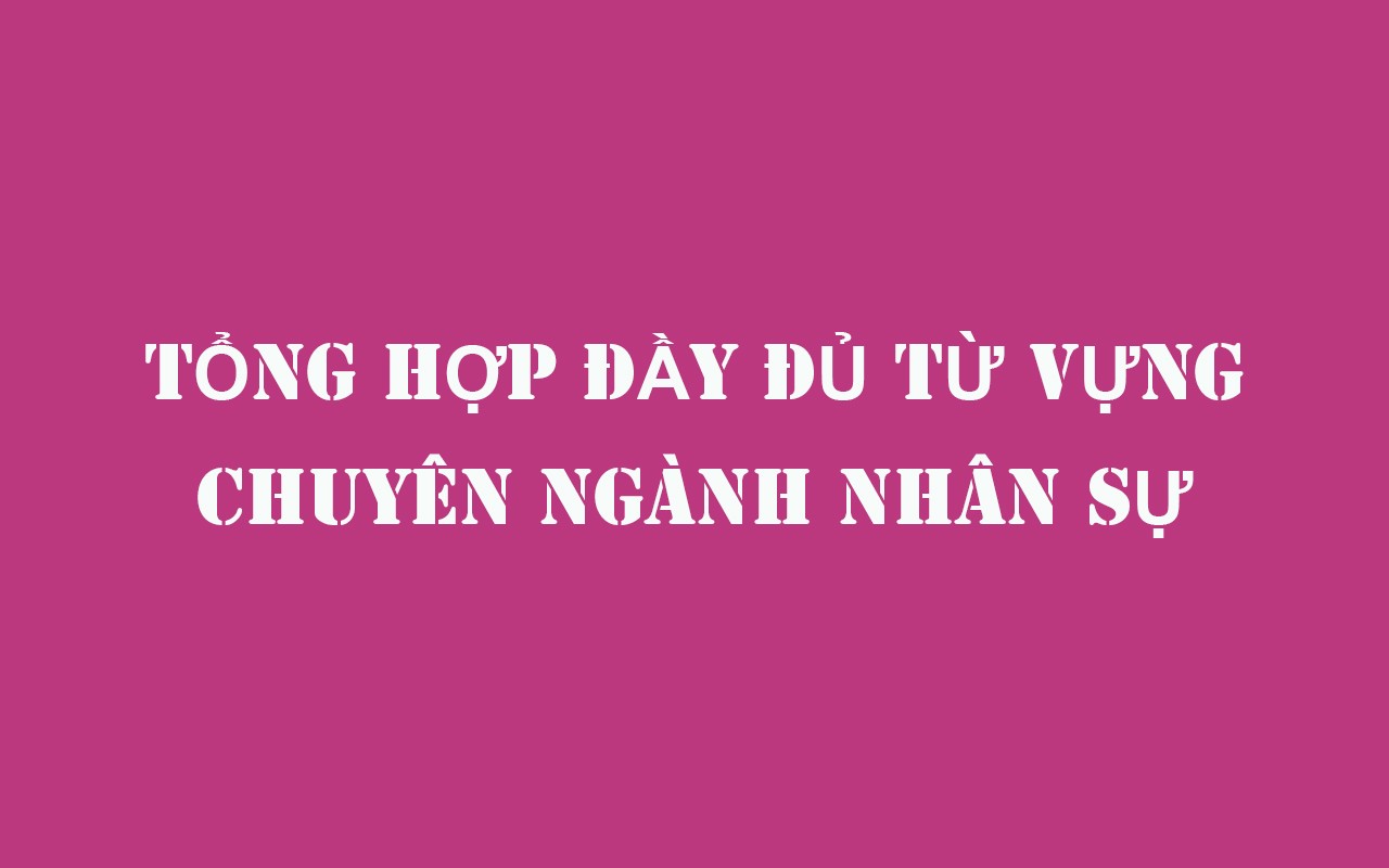 TỔNG HỢP TỪ VỰNG CHUYÊN NGÀNH NHÂN SỰ