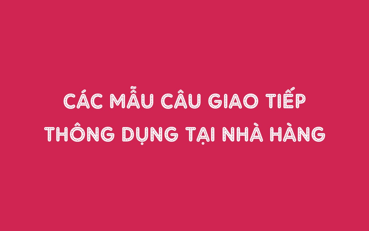 CÁC MẪU CÂU GIAO TIẾP THÔNG DỤNG TẠI NHÀ HÀNG
