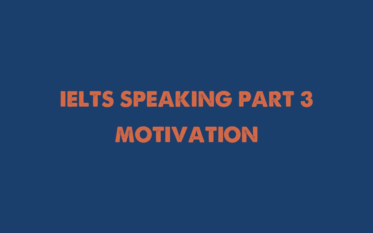 IELTS SPEAKING PART 3: MOTIVATION